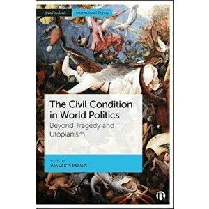 The Civil Condition in World Politics. Beyond Tragedy and Utopianism, Hardback - *** imagine