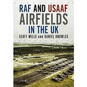 RAF and USAAF Airfields in the UK, Hardback - Daniel Knowles imagine