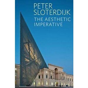 The Aesthetic Imperative. Writings on Art, Paperback - Peter Sloterdijk imagine