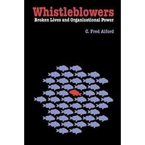 Whistleblowers. Broken Lives and Organizational Power, Paperback - C. Fred Alford imagine