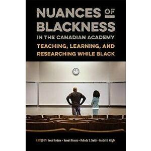 Nuances of Blackness in the Canadian Academy. Teaching, Learning, and Researching while Black, Paperback - *** imagine