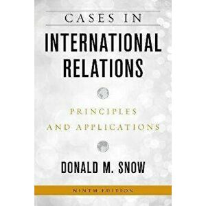 Cases in International Relations. Principles and Applications, Ninth Edition, Paperback - Donald M. Snow imagine