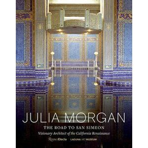 Julia Morgan. The Road to San Simeon, Visionary Architect of the California Renaissance, Hardback - Karen McNeill imagine