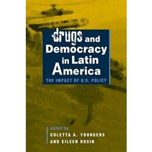 Drugs and Democracy in Latin America. The Impact of U.S. Policy, Paperback - Coletta A. Youngers imagine