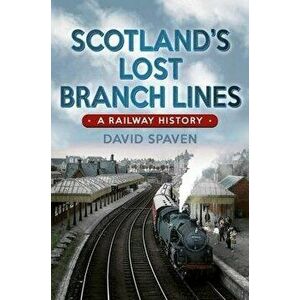 Scotland's Lost Branch Lines. Where Beeching Got It Wrong, Hardback - David Spaven imagine