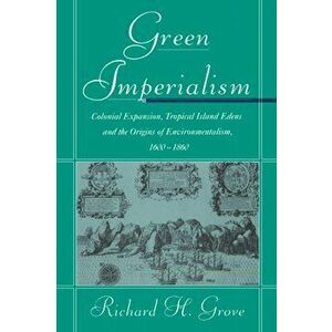 Green Imperialism. Colonial Expansion, Tropical Island Edens and the Origins of Environmentalism, 1600-1860, Paperback - *** imagine