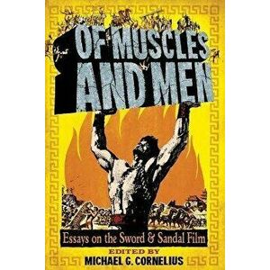 Of Muscles and Men. Essays on the Sword and Sandal Film, Paperback - Michael G. Cornelius imagine
