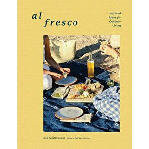 Al Fresco. Inspired Ideas for Outdoor Living, Hardback - Julie Pointer Adams imagine