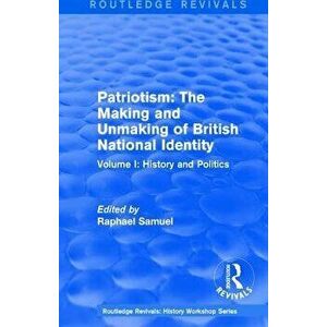 Routledge Revivals: Patriotism: The Making and Unmaking of British National Identity (1989). Volume I: History and Politics, Paperback - *** imagine