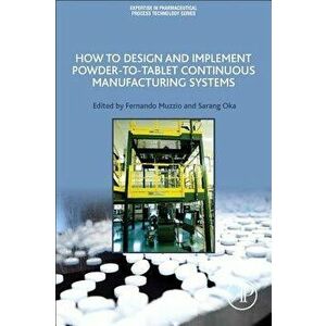 How to Design and Implement Powder-to-Tablet Continuous Manufacturing Systems, Paperback - *** imagine