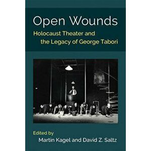 Open Wounds. Holocaust Theater and the Legacy of George Tabori, Hardback - David Z. Saltz imagine
