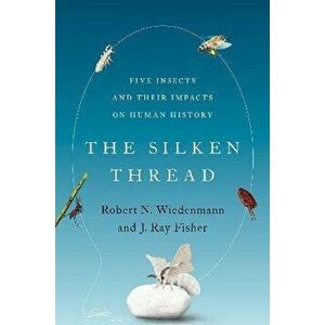 The Silken Thread. Five Insects and Their Impacts on Human History, Hardback - *** imagine