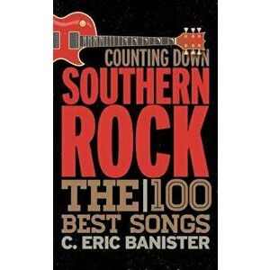 Counting Down Southern Rock. The 100 Best Songs, Hardback - C. Eric Banister imagine