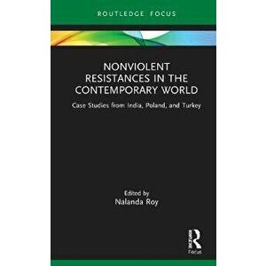 Nonviolent Resistances in the Contemporary World. Case Studies from India, Poland, and Turkey, Hardback - *** imagine