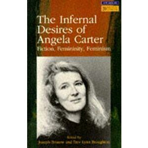 The Infernal Desires of Angela Carter. Fiction, Femininity, Feminism, Paperback - *** imagine