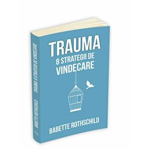 Trauma: 8 strategii de vindecare - Babette Rothschild imagine