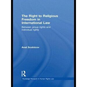 The Right to Religious Freedom in International Law. Between Group Rights and Individual Rights, Paperback - Anat Scolnicov imagine