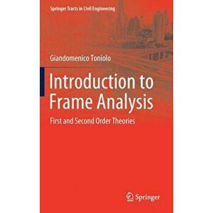 Introduction to Frame Analysis. First and Second Order Theories, 1st ed. 2019, Hardback - Giandomenico Toniolo imagine