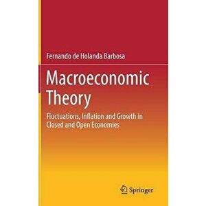 Macroeconomic Theory. Fluctuations, Inflation and Growth in Closed and Open Economies, 1st ed. 2018, Hardback - Fernando de Holanda Barbosa imagine