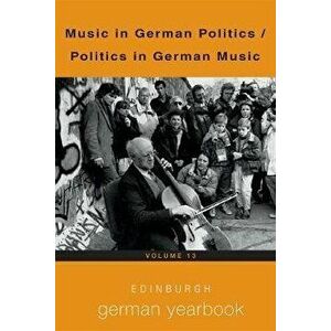 Edinburgh German Yearbook 13. Music in German Politics / Politics in German Music, Hardback - *** imagine