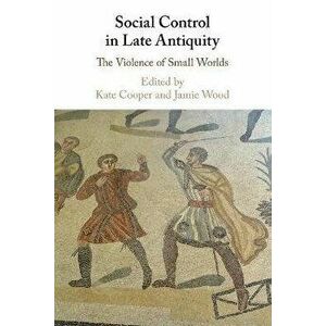 Social Control in Late Antiquity. The Violence of Small Worlds, New ed, Paperback - *** imagine
