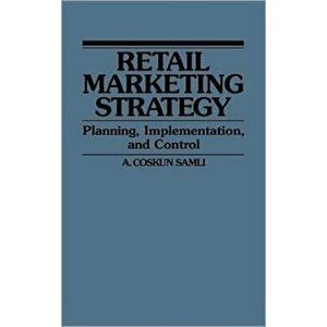 Retail Marketing Strategy. Planning, Implementation, and Control, Hardback - A. Coskun Samli imagine