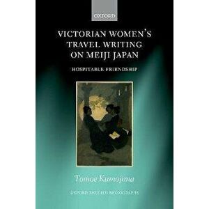 Victorian Women's Travel Writing on Meiji Japan. Hospitable Friendship, Hardback - *** imagine