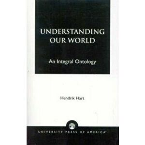 Understanding Our World. An Integral Ontology, Paperback - Hendrik Hart imagine