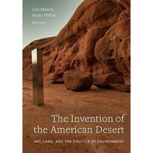 The Invention of the American Desert. Art, Land, and the Politics of Environment, Hardback - *** imagine