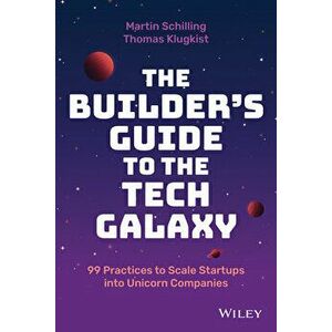 The Builder's Guide to the Tech Galaxy - 99 Practices to Scale Startups into Unicorn Companies, Hardback - M Schilling imagine