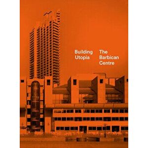 Building Utopia: The Barbican Centre, Hardback - *** imagine