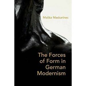 On Weight and the Will. The Forces of Form in German Literature and Aesthetics, 1890-1930, Paperback - Malika Maskarinec imagine