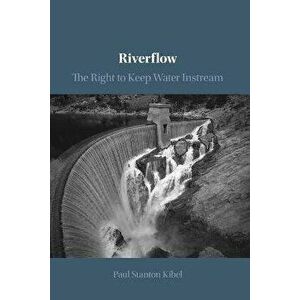 Riverflow. The Right to Keep Water Instream, Paperback - Paul Stanton Kibel imagine