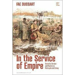 In the Service of Empire. Domestic Service and Mastery in Metropole and Colony, Hardback - Fae (University of Sussex, UK) Dussart imagine