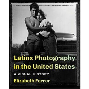 Latinx Photography in the United States. A Visual History, Hardback - Elizabeth Ferrer imagine