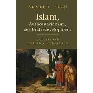 Islam, Authoritarianism, and Underdevelopment. A Global and Historical Comparison, Hardback - *** imagine