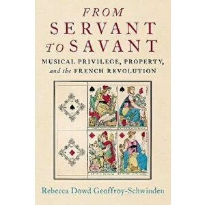 From Servant to Savant. Musical Privilege, Property, and the French Revolution, Hardback - *** imagine