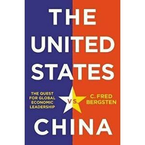 The United States vs. China. The Quest for Global Economic Leadership, Hardback - C. Fred Bergsten imagine