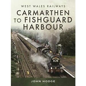 Carmarthen to Fishguard Harbour, Hardback - Hodge, John imagine