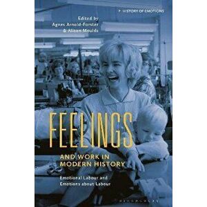 Feelings and Work in Modern History. Emotional Labour and Emotions about Labour, Hardback - *** imagine