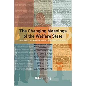 The Changing Meanings of the Welfare State. Histories of a Key Concept in the Nordic Countries, Paperback - *** imagine