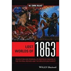 Lost Worlds of 1863 - Relocation and Removal of American Indians in the Central Rockies and the Greater Southwest, Paperback - WD Raat imagine