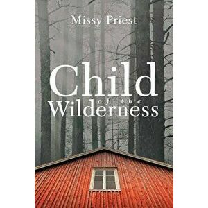 Child of the Wilderness, Paperback - Missy Priest imagine