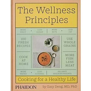 The Wellness Principles. Cooking for a Healthy Life, Hardback - Gary Deng imagine