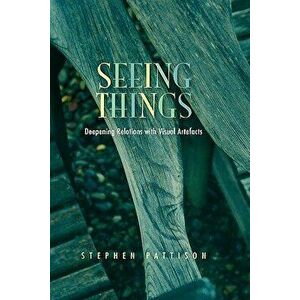 Seeing Things. Deepening Relations with Visual Artefacts, Paperback - Stephen Pattison imagine