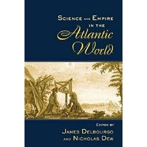 Science and Empire in the Atlantic World, Paperback - Nicholas Dew imagine