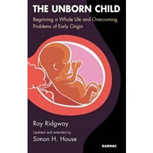 The Unborn Child. Beginning a Whole Life and Overcoming Problems of Early Origin, Paperback - Michael A. Crawford imagine