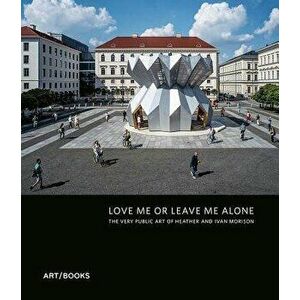 Love Me or Leave Me Alone. The Very Public Art of Heather Peak and Ivan Morison, Hardback - *** imagine