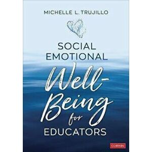 Social Emotional Well-Being for Educators, Paperback - Michelle L. Trujillo imagine