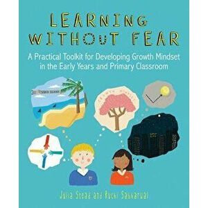 Learning without Fear. A practical toolkit for developing growth mindset in the early years and primary classroom, Paperback - Julia Stead imagine